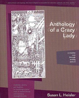 Anthology of a Crazy Lady : A Creative Cure Through Writing and Art