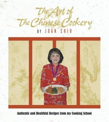 The Art of The Chinese Cookery : Authentic and Healthful Recipes from My Cooking School