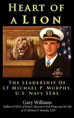 Heart of A Lion : The Leadership of LT Michael P. Murphy, U. S. Navy SEAL Plank Owners Edition