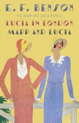 Lucia in London and Mapp and Lucia : The Mapp and Lucia Novels
