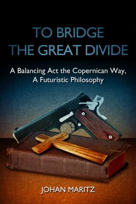 To Bridge the Great Divide : A Balancing Act the Copernican Way, A Futuristic Philosophy