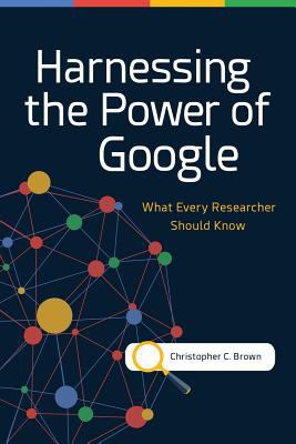 Harnessing the Power of Google : What Every Researcher Should Know