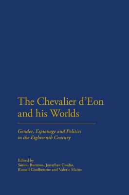 The Chevalier d'Eon and his Worlds : Gender, Espionage and Politics in the Eighteenth Century
