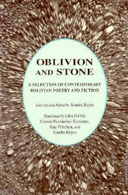 Oblivion and Stone : A Selection of Contemporary Bolivian Poetry and Fiction