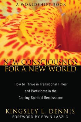 New Consciousness for a New World : How to Thrive in Transitional Times and Participate in the Coming Spiritual Renaissance