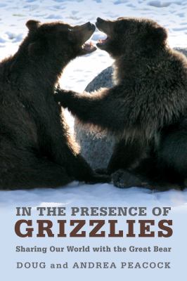 In the Presence of Grizzlies : Sharing Our World with the Great Bear