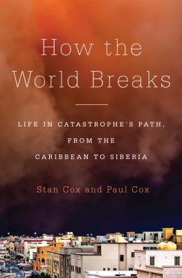 How the World Breaks : Life in Catastrophe's Path, from the Caribbean to Siberia