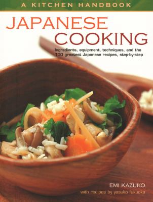 Kitchen Handbook: Japanese Cooking : Ingredients, Equipment, Techniques, and the 100 Greatest Japanese Recipes, Step-By-Step