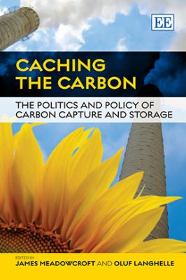 Caching the Carbon : The Politics and Policy of Carbon Capture and Storage