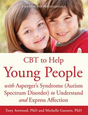 CBT to Help Young People with Asperger's Syndrome (Autism Spectrum Disorder) to Understand and Express Affection : A Manual for Professionals