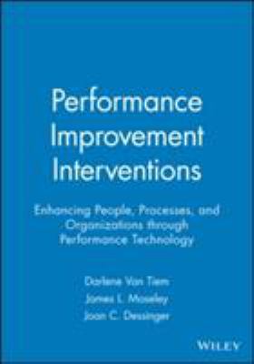 Performance Improvement Interventions : Enhancing People, Processes, and Organizations Through Performance Technology