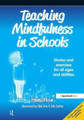 Teaching Mindfulness in Schools : Stories and Exercises for All Ages and Abilities