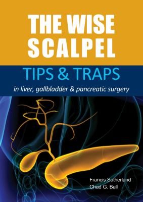 The Wise Scalpel : Tips and Traps in Liver, Gallbladder and Pancreatic Surgery