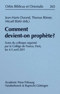 Comment Devient-On Prophete? : Actes du Colloque Organise Par le College de France, Paris, les 4-5 Avril 2011