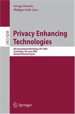 Privacy Enhancing Technologies : 6th International Workshop, PET 2006, Cambridge, UK, June 28-30, 2006: Revised Selected Papers