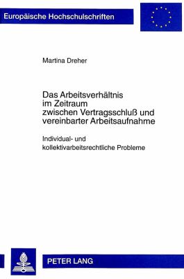 Das Arbeitsverhaeltnis im Zeitraum Zwischen Vertragsschluss und Vereinbarter Arbeitsaufnahme : Individual- und Kollektivarbeitsrechtliche Probleme
