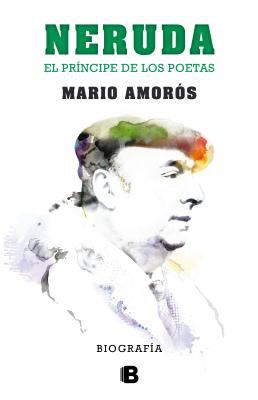 Neruda : El Principe de Los Poetas. la Biografia