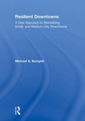 Resilient Downtowns : A New Approach to Revitalizing Small- And Medium-City Downtowns