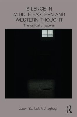 Silence in Middle Eastern and Western Thought : The Radical Unspoken