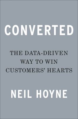 Converted : The Data-Driven Way to Win Customers' Hearts