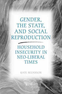 Gender, the State, and Social Reproduction : Household Insecurity in Neo-Liberal Times