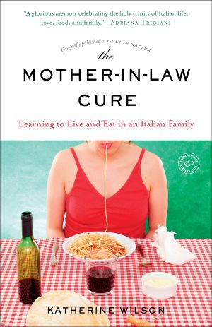 The Mother-In-Law Cure (Originally Published As Only in Naples) : Learning to Live and Eat in an Italian Family