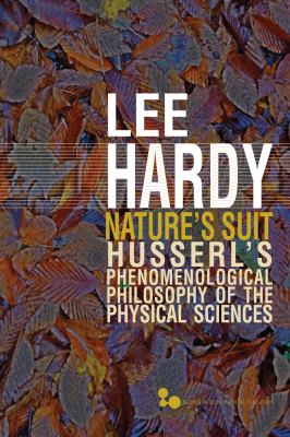 Nature's Suit : Husserl's Phenomenological Philosophy of the Physical Sciences