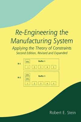 Re-Engineering the Manufacturing System : Applying the Theory of Constraints, Second Edition