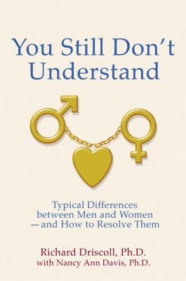 You Still Don't Understand : Troublesome Differences Between Men and Women--and How to Resolve Them