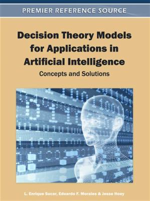 Decision Theory Models for Applications in Artificial Intelligence : Concepts and Solutions