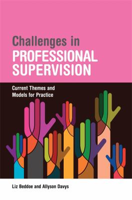 Challenges in Professional Supervision : Current Themes, Models and Skills for Practice