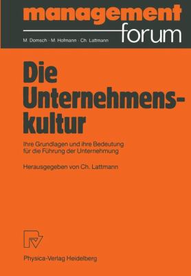 Die Unternehmenskultur : Ihre Grundlagen und Ihre Bedeutung Für Die Führung der Unternehmung