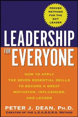 Leadership for Everyone : How to Apply the Seven Essential Skills to Become a Great Motivator, Influencer, and Leader