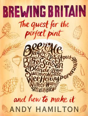 Brewing Britain : The Quest for the Perfect Pint and How to Make It
