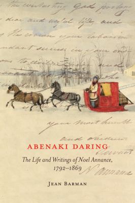 Abenaki Daring : The Life and Writings of Noel Annance, 1792-1869