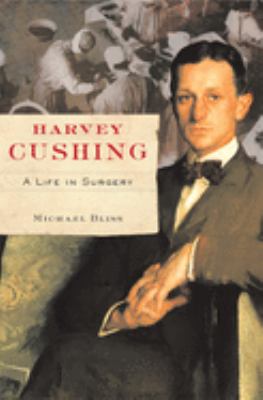 Harvey Cushing : A Life in Surgery