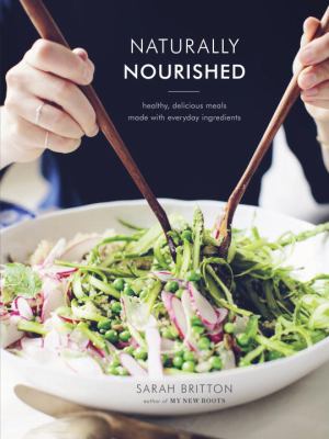 Naturally Nourished : Healthy, Delicious Meals Made with Everyday Ingredients