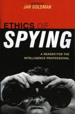 Ethics of Spying : A Reader for the Intelligence Professional