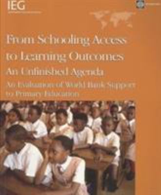 From Schooling Access to Learning Outcomes - An Unfinished Agenda : An Evaluation of World Bank Support to Primary Education