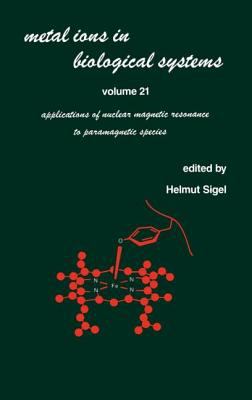 Metal Ions in Biological Systems : Volume 21: Applications of Magnetic Resonance to Paramagnetic Species