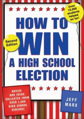 How to Win A High School Election : Advice and Ideas Collected from over 1,000 High School Seniors!