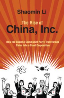 The Rise of China, Inc : How the Chinese Communist Party Transformed China into a Giant Corporation