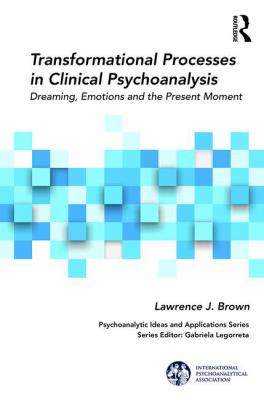 Transformational Processes in Contemporary Psychoanalysis : Dreaming, Emotions and the Present Moment