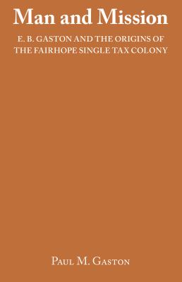 Man and Mission : E. B. Gaston and the Origins of the Fairhope Single Tax Colony