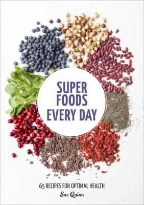 Super Foods Every Day : Recipes Using Kale, Blueberries, Chia Seeds, Cacao, and Other Ingredients That Promote Whole-Body Health [a Cookbook]