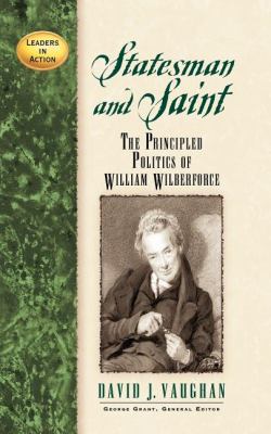 Statesman and Saint : The Principled Politics of William Wilberforce