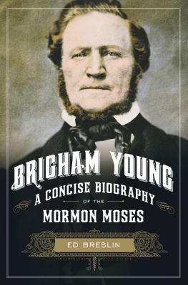 Brigham Young : A Concise Biography of the Mormon Moses