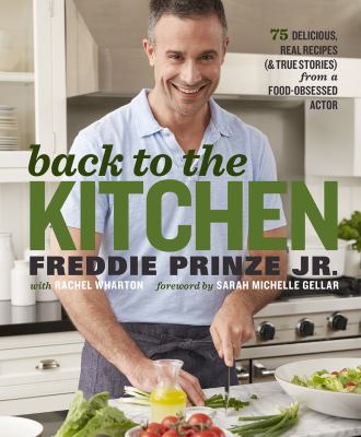 Back to the Kitchen : 75 Delicious, Real Recipes (& True Stories) from a Food-Obsessed Actor : a Cookbook