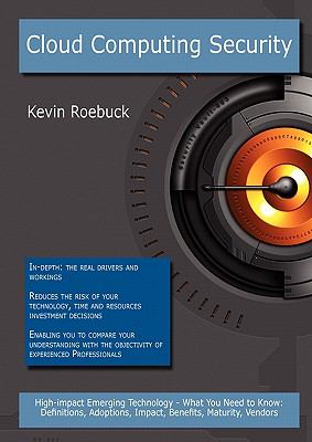 Cloud Computing Security: High-impact Emerging Technology - What You Need to Know : Definitions, Adoptions, Impact, Benefits, Maturity, Vendors