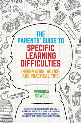 The Parent's Guide to Specific Learning Difficulties : Information, Advice and Practical Tips